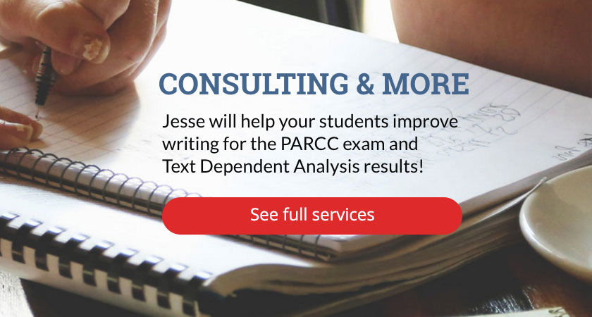 Consulting and more - Jesse will help your students improve writing for the PARCC exam and Text Dependent Analysis results!